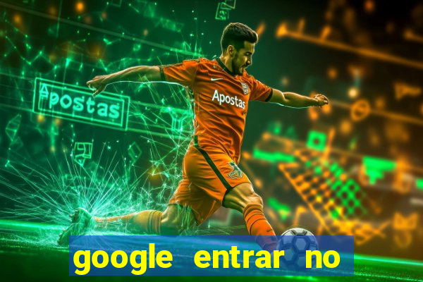 google entrar no jogo de c****